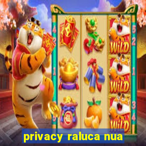 privacy raluca nua